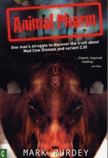 Animal Pharm: One Man’s Struggle to Discover the Truth About Mad Cow Disease and Variant CJD