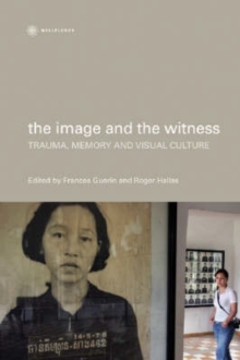 Image for The Image and the Witness - Trauma, Memory, and Visual Culture