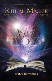 Image for Mastering the Art of Ritual Magick: Foundation, Grimoire and the Greater Key