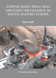 Image for Copper Shaft-Hole Axes and Early Metallurgy in South-Eastern Europe: An Integrated Approach