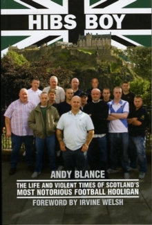 Image for Hibs boy  : the life and violent times of Scotland's most notorious football hooligan