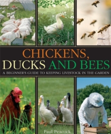 Image for Chickens, ducks and bees  : a beginner's guide to keeping livestock in the garden