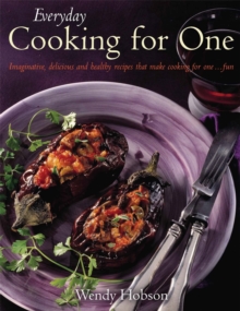 Everyday Cooking For One: Imaginative, Delicious and Healthy Recipes That Make Cooking for One … Fun