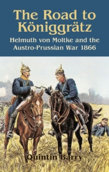 Image for The road to Kèoniggrèatz  : Helmuth von Moltke and the Austro-Prussion War 1866