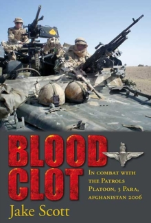 Blood Clot: In Combat with the Patrols Platoon, 3 Para, Afghanistan 2006