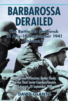 Barbarossa Derailed: the Battle for Smolensk 10 July – 10 September 1941 Volume 2: The German Offensives on the Flanks and the Third Soviet Counteroffensive, 25 August-10 September 1941