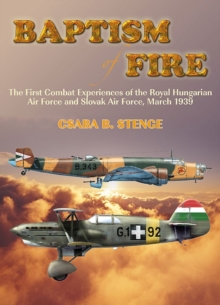 Baptism of Fire: The First Combat Experiences of the Royal Hungarian Air Force and Slovak Air Force, March 1939