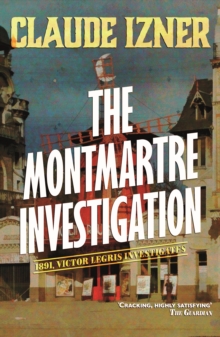 Montmartre investigation: 3rd Victor Legris Mystery: Victor Legris Bk 3