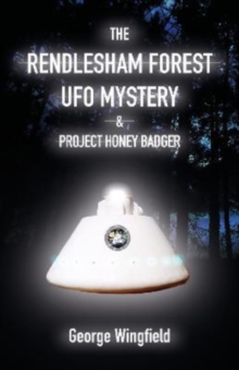 The Rendlesham Forest UFO Mystery: And Project Honey Badger