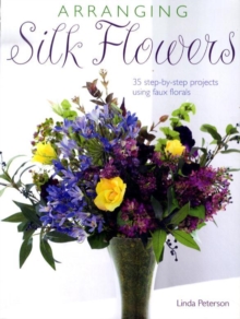 Image for Arranging silk flowers  : 35 step-by-step projects using faux florals