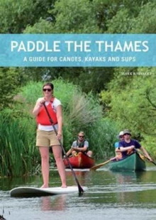 Paddle the Thames: A Guide for Canoes, Kayaks and Sup’s