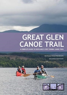 Great Glen Canoe Trail: A complete guide to Scotland’s first formal canoe trail