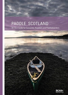 Paddle Scotland: An SCA Guide for Canoeists, Kayakers and Paddleboarders