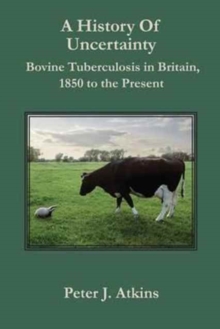 Image for A History of Uncertainty : Bovine Tuberculosis in Britain, 1850 to the Present