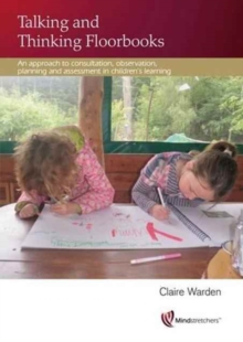 Talking and Thinking Floorbooks: An Approach to Consultation, Observation, Planning and Assessment in Children’s Learning