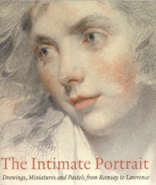 Image for The Intimate Portrait : Drawings, Miniatures and Pastels from Ramsay to Lawrence