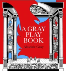 Image for A Gray play book  : of long and short plays for stage ... and excerpts from the pictorial storyboard of the novel Lanark
