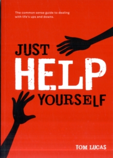 Just Help Yourself: The Common Sense Guide to Dealing with Life’s Ups and Downs
