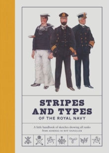 Stripes and Types of the Royal Navy: A Little Handbook of Sketches by Naval Officers Showing the Dress and Duties of All Ranks from Admiral to Boy Signaller