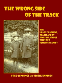 Image for The wrong side of the track  : the heart-warming, tragic and at times hilarious tales of a Somerset family