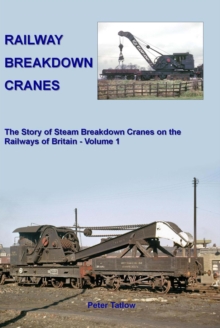 Image for Railway breakdown cranes  : the story of steam breakdown cranes on the railways of BritainVolume 1