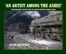 Image for An Artist Among the Ashes : David Shepherd's Colour Slides at the Very End of Southern Steam