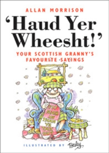 Image for Haud yer wheesht!: your Scottish granny's favourite sayings.