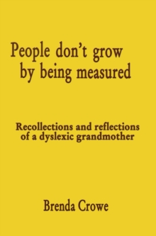 Image for People don't grow by being measured  : recollections and reflections of a dyslexic grandmother