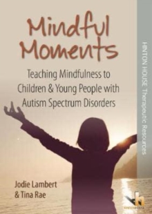 Image for Mindful Moments: Teaching Mindfulness to Children & Young People with Autism Spectrum Disorders