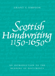 Scottish Handwriting 1150-1650: An Introduction to the Reading of Documents