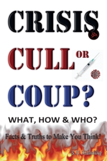 Image for CRISIS, CULL or COUP? WHAT, HOW and WHO? Facts and Truths to Make You Think!
