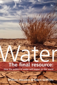 Image for Water : The Final Resource: How the Politics of Water Will Affect the World