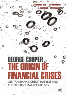 Image for The origin of financial crises  : central banks, credit bubbles and the efficient market fallacy