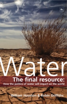 Image for Water: The final resource: How the politics of water will affect the world