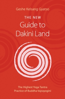 The New Guide to Dakini Land: The Highest Yoga Tantra Practice of Buddha Vajrayogini