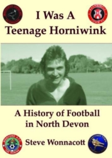 Image for I Was a Teenage Horniwink : A History of North Devon Football