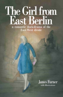 Image for The girl from East Berlin: a romantic docu-drama of the East-West divide