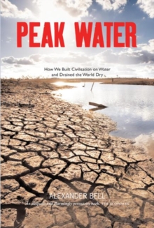 Image for Peak water  : how we built civilisation on water and drained the world dry