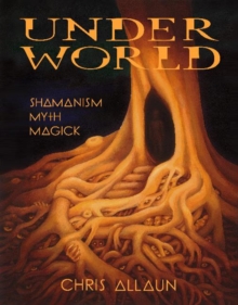 Underworld: Shamanism, Myth, Magick Volume I