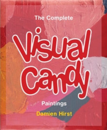 Image for Damien Hirst: The Complete Visual Candy Paintings