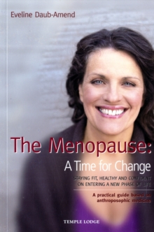 The Menopause – A Time for Change: Staying Fit, Healthy and Confident on Entering a New Phase of Life, A Practical Guide Based on Anthroposophical Medicine