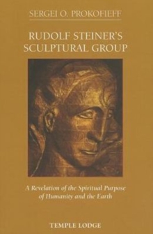 Rudolf Steiner’s Sculptural Group: A Revelation of the Spiritual Purpose of Humanity and the Earth