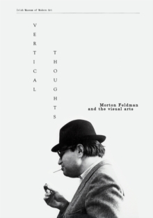 Image for Vertical Thoughts: Morton Feldman and the Visual Arts