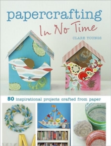 Image for Papercrafting in no time  : 50 inspirational projects crafted from paper