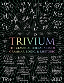 Image for Trivium  : the classical liberal arts of grammar, logic, & rhetoric