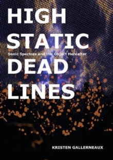 Image for High static, dead lines  : sonic spectres & the object hereafter