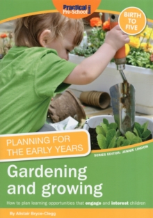 Image for Gardening and growing  : how to plan learning opportunities that engage and interest children