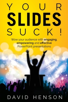 Image for Your Slides Suck! : Wow your audience with engaging, empowering and effective PowerPoint presentations