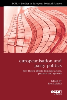 Image for Europeanisation and party politics  : how the EU affects domestic actors, patterns and systems