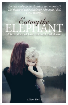 Image for Eating the elephant  : a true story of loss, betrayal and abuse